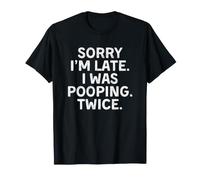 Sorry I'm Late I Was Pooping Twice T-Shirt