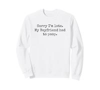 Sorry Im Late My Boyfriend Had to Poop Humour Blague Sweatshirt