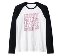 Sorry I'm Late My Cat Needed Me Manche Raglan