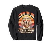 Sorry I'm Late My Cocker Spaniel Needed Attention Sweatshirt