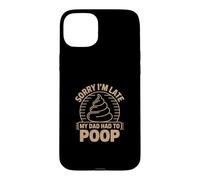 Sorry I'm Late My Dad Had to Poop Coque pour iPhone 15 Plus