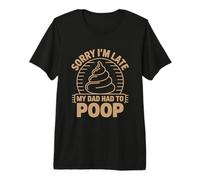 Sorry I'm Late My Dad Had to Poop T-Shirt Haut de Gamme
