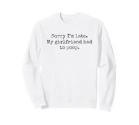 Sorry Im Late My Girlfriend Had to Poop Humour Blague Sweatshirt