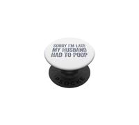 Sorry I'm Late My Husband Had to Poop PopSockets PopGrip Adhésif