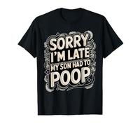 Sorry I'm Late My Son Had to Poop T-Shirt Graphique avec Valeur