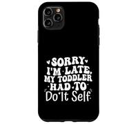 Sorry I'm Late My Toddler Had to Do It Self Funny Coque pour iPhone 11 Pro Max