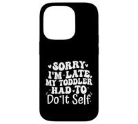Sorry I'm Late My Toddler Had to Do It Self Funny Coque pour iPhone 14 Pro