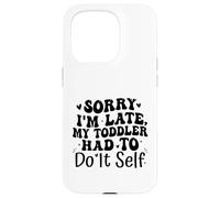 Sorry I'm Late My Toddler Had to Do It Self Funny Coque pour iPhone 15 Pro