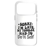 Sorry I'm Late My Toddler Had to Do It Self Funny Coque pour iPhone 17 Pro
