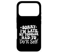 Sorry I'm Late My Toddler Had to Do It Self Funny Coque pour iPhone 17 Pro