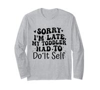 Sorry I'm Late My Toddler Had to Do It Self Funny Manche Longue