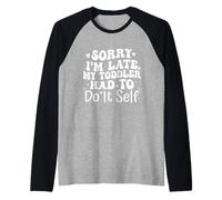 Sorry I'm Late My Toddler Had to Do It Self Funny Manche Raglan