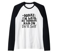 Sorry I'm Late My Toddler Had to Do It Self Funny Manche Raglan