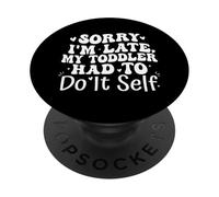 Sorry I'm Late My Toddler Had to Do It Self Funny PopSockets PopGrip Adhésif