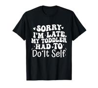 Sorry I'm Late My Toddler Had to Do It Self Funny T-Shirt