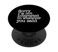 Sorry I'm Not Interested in Whatever You Said - PopSockets PopGrip Adhésif
