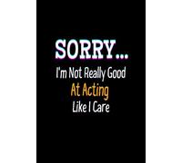 Sorry... I'm Not Really Good At Acting Like I Care: funny and sarcastic notebook