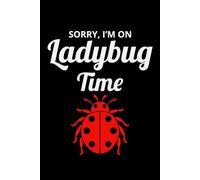 Sorry, I'm on Ladybug Time: Ladybug Insect Collector Journal: Notebook for Bug Lovers, Entomology Notes, Field Observations & Species Tracking - Lined Writing Logbook for Adults & Kids