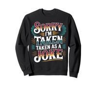 Sorry I'm Taken Taken As A Joke Relationship Puns - Sweatshirt