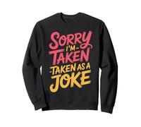 Sorry I'm Taken Taken As A Joke Relationship Puns - Sweatshirt