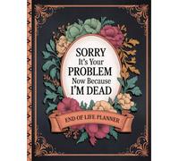 sorry, it’s your problem now, Because I’m Dead: A planner to give your loved ones all the necessary details if you pass away.