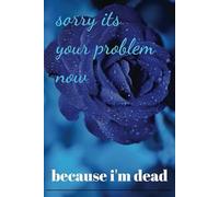 Sorry, it’s Your Problem Now , Because I'm Dead: Funny End of life planner , End Of Life Planner Organizer