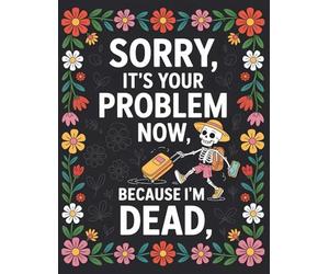 Sorry, it’s Your Problem Now, Because I'm Dead: Keep your essential records safe and easy to access with the End-of-Life Planner Record Book.