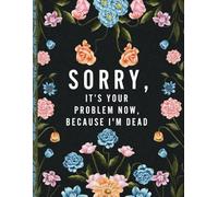 Sorry, it’s Your Problem Now, Because I'm Dead: The End-of-Life Planner Record Book ensures necessary information is always accessible to your family.