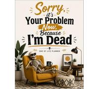 Sorry, it’s Your Problem Now, Because I'm Dead: The End-of-Life Planner Record Book helps keep life's important details together.
