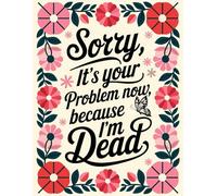 Sorry, it’s Your Problem Now, Because I'm Dead: The End of Life Planner, Record Book helps you systematically organize vital information your loved ones may need.