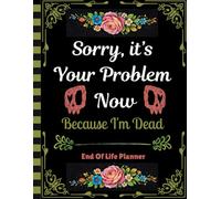 Sorry, it’s Your Problem Now, Because I'm Dead: The End-of-Life Planner Record Book keeps key details accessible when they matter most.