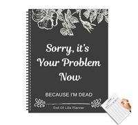 Sorry It 's Your Problem Now I M Dead, Funny End of Life Planner, My Final Wishes Planner When I Am Gone, cahier d'exercices amusants, organisateur d'arrangements guidés, organisateur de décès pour