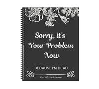 Sorry, It's Your Problem Now, Because I'm Dead, 2025 New End of Life Planner UK Organizer Notebook, Document Organizer End of Life Planning Workbook, Cahier à spirales amusant