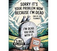 Sorry It's Your Problem Now Because I'm Dead: End Of Life Planner Funny For Seniors. I'm Dead Now What, When I Die & What To Do When I'm Gone Book. My Final Wishes, Death & Estate Planning Organizer.