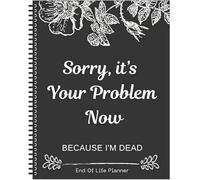 Sorry, It's Your Problem Now, Because I'm Dead, End of Life Planner Organizer Notebook Death Binder Organizer Kit Document Organizer End of Life Planning Workbook Paperback for Possessions Affairs (B)
