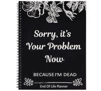 Sorry, It's Your Problem Now, Because I'm Dead, End of Life Planner Organizer Notebook Death Binder Organizer Kit Document Organizer End of Life Planning Workbook Paperback for Possessions Affairs