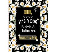 Sorry It's Your Problem Now, Because I'm Dead: End of Life Planner that Includes A Complete Record of My Accounts, Heirlooms