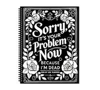 Sorry, It's Your Problem Now, Because I'm Dead, End of Life Plannere, End of Life Planner Organizer Workbook for Possessions Affairs Y compris les enregistrements complets de mes comptes, héritages