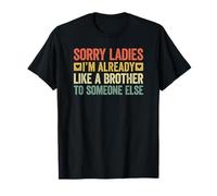 Sorry Ladies I'm Already Like A Brother to Someone Else T-Shirt