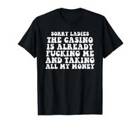 Sorry Ladies The Casino Is Already Fucking Me And Take All T-Shirt