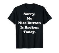 Sorry My Nice Button Is Broken Today Humor Funny Saying T-Shirt