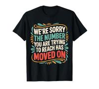 Sorry Number You’re Trying to Reach Moved on T-Shirt