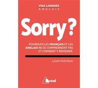 Sorry ?: Pourquoi les anglais et les français ne se comprennent pas et comment y ...