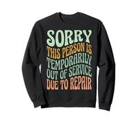 Sorry This Person is Temporarily Out of Service Due Repair Sweatshirt
