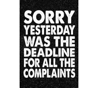 Sorry Yesterday Was the Deadline For All the Complaints: 6x9 Office Journal Notebook - 100+ Blank Lined Pages with Sarcastic Quotes Sayings | Funny Gag Gift for Coworkers, Boss, or Employees