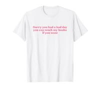 Sorry You Had A Bad Day You Can Touch My Boobs If You Want T-Shirt