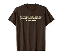 Sorry You Had A Bad Day You Can Touch My Boobs If You Want T-Shirt