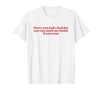 Sorry You Had A Bad Day You Can Touch My Boobs If You Want T-Shirt