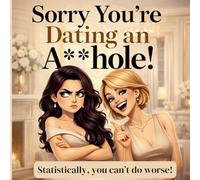 Sorry You're Dating An A**hole!: Statically, you can't do worse!