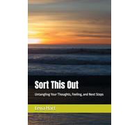 Sort This Out: Untangling Your Thoughts, Feelings, and Next Steps
